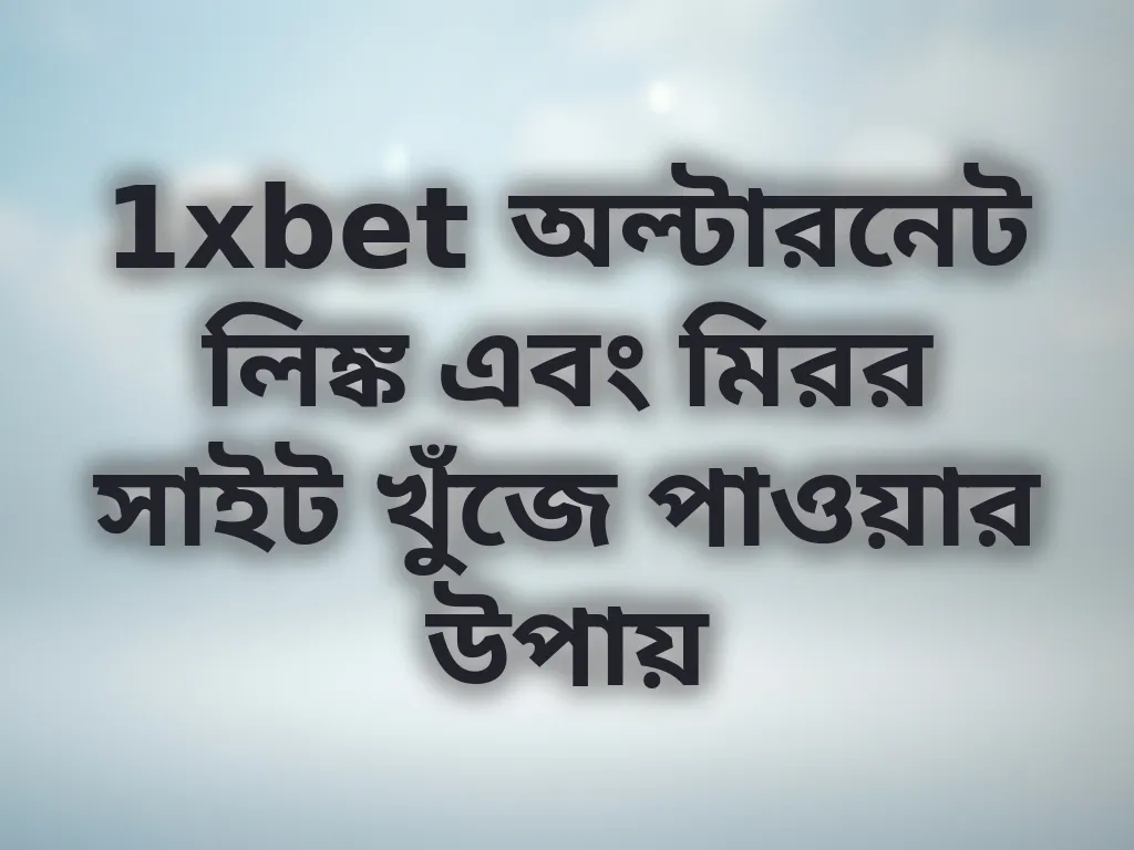 1xbet অল্টারনেট লিঙ্ক এবং মিরর সাইট খুঁজে পাওয়ার উপায়