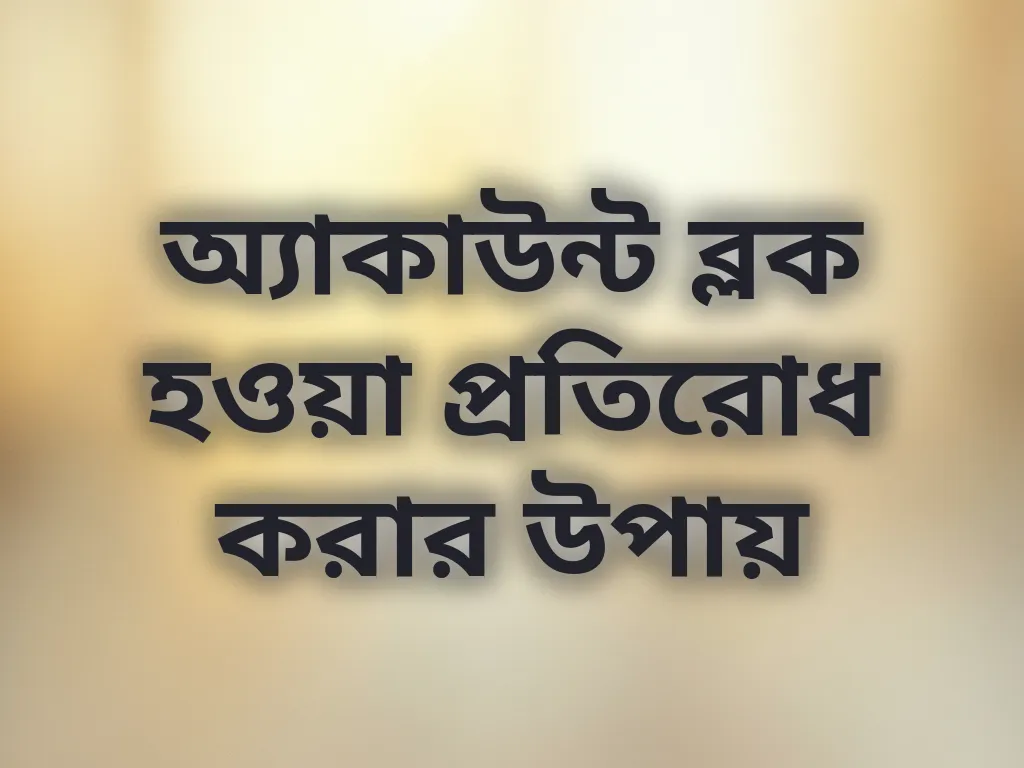 অ্যাকাউন্ট ব্লক হওয়া প্রতিরোধ করার উপায়
